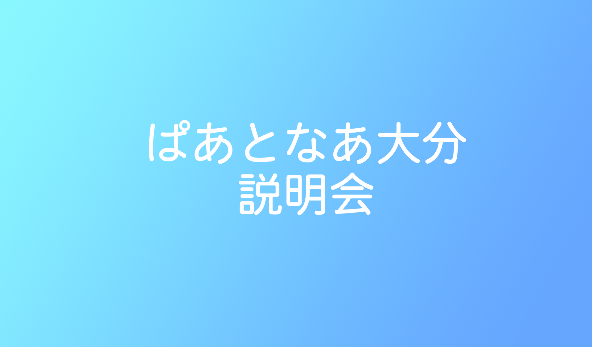 ぱあとなあ大分　説明会